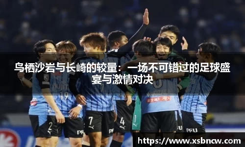 鸟栖沙岩与长崎的较量：一场不可错过的足球盛宴与激情对决